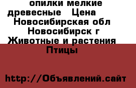 опилки мелкие древесные › Цена ­ 120 - Новосибирская обл., Новосибирск г. Животные и растения » Птицы   